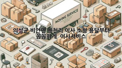의성군 비안면 용천리 이사, 소형 용달부터 꼼꼼하게! 🚚📦 #이사서비스