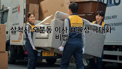 삼척시 오분동 이사, 효율성 극대화 비법! ✨